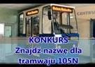 Konkurs ZNAJDŹ NAZWĘ DLA TRAMWAJU 105N